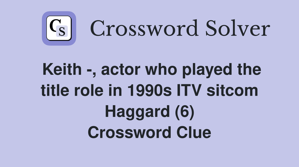 Keith -, actor who played the title role in 1990s ITV sitcom Haggard (6) Crossword Clue