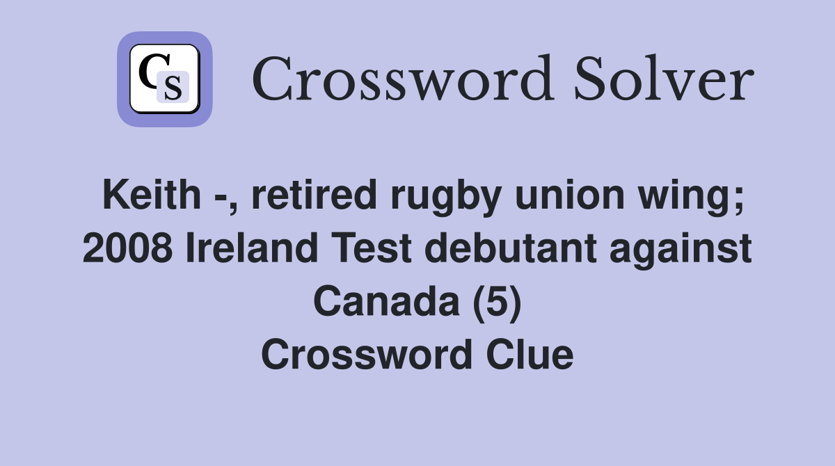 Keith -, retired rugby union wing; 2008 Ireland Test debutant against Canada (5) Crossword Clue