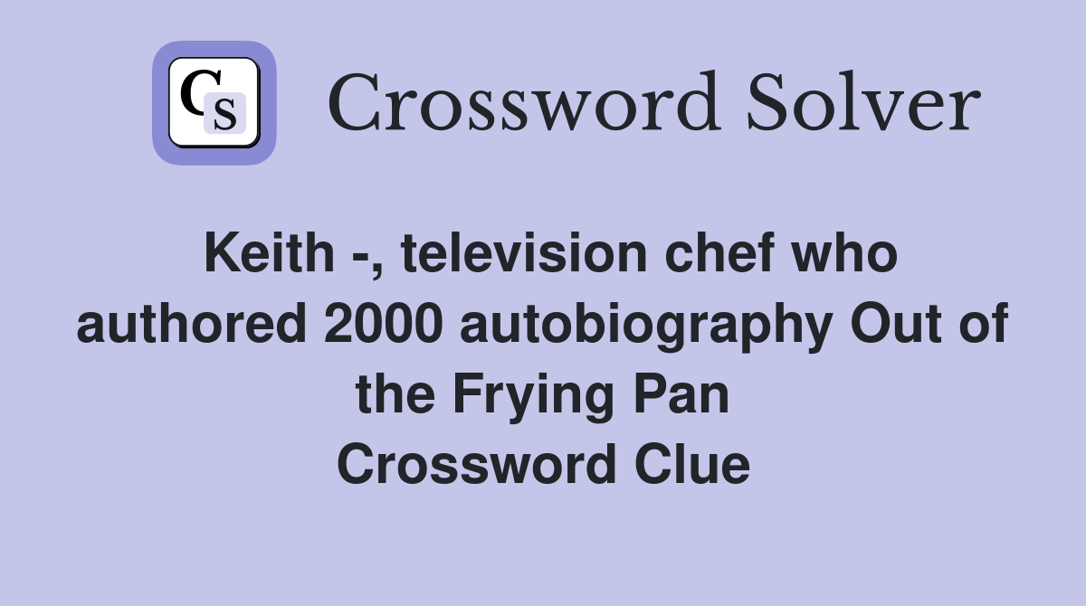 Keith -, television chef who authored 2000 autobiography Out of the Frying Pan Crossword Clue