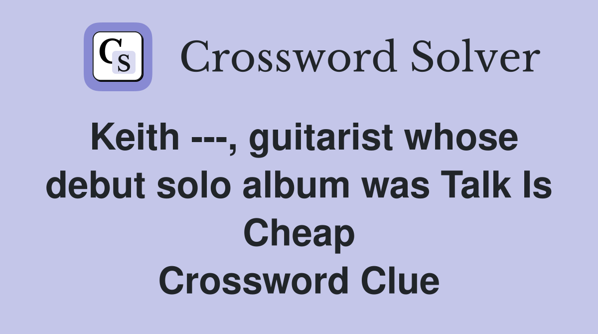 Keith ---, guitarist whose debut solo album was Talk Is Cheap Crossword Clue