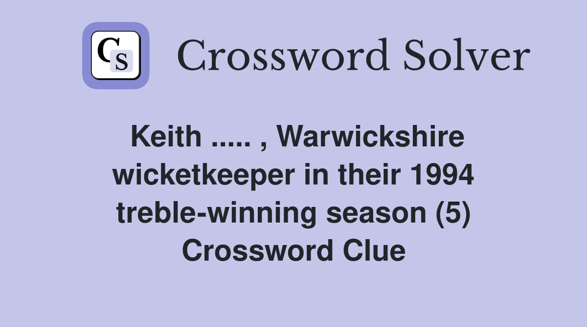 Keith ..... , Warwickshire wicketkeeper in their 1994 treble-winning season (5) Crossword Clue