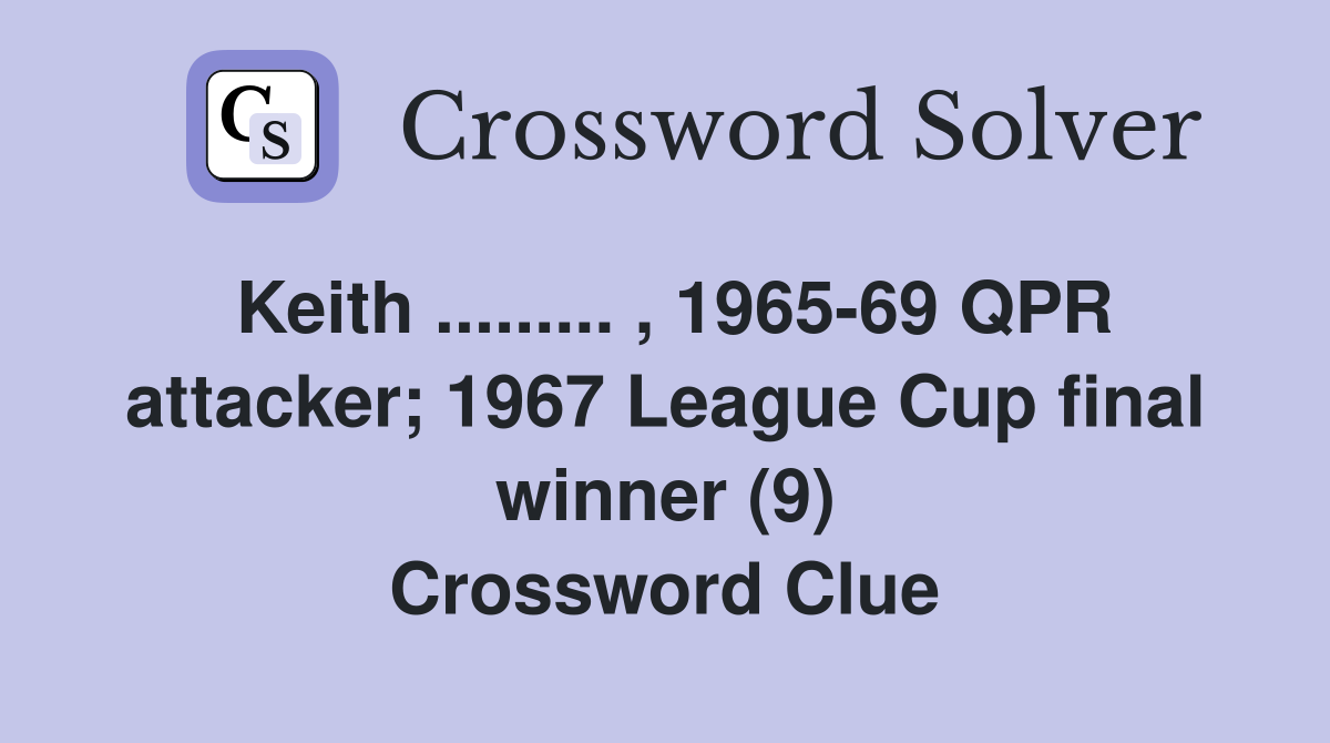 Keith ......... , 1965-69 QPR attacker; 1967 League Cup final winner (9) Crossword Clue