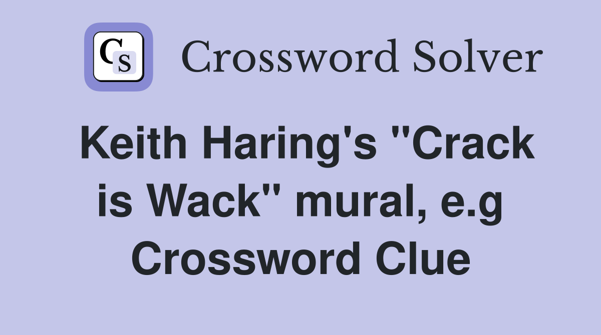 Keith Haring's "Crack is Wack" mural, e.g Crossword Clue