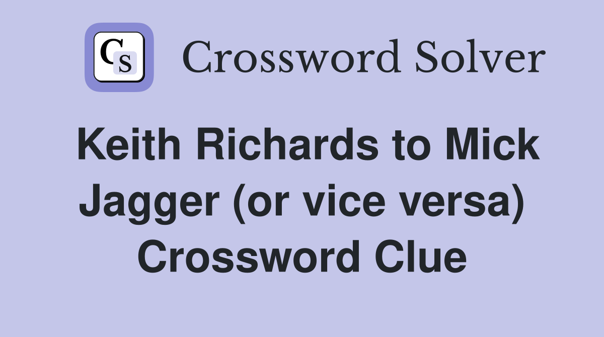 Keith Richards to Mick Jagger (or vice versa) Crossword Clue