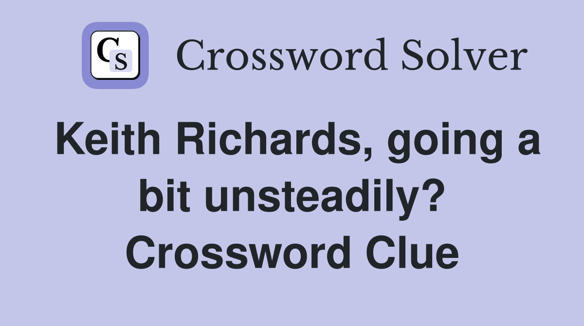 Keith Richards, going a bit unsteadily? Crossword Clue