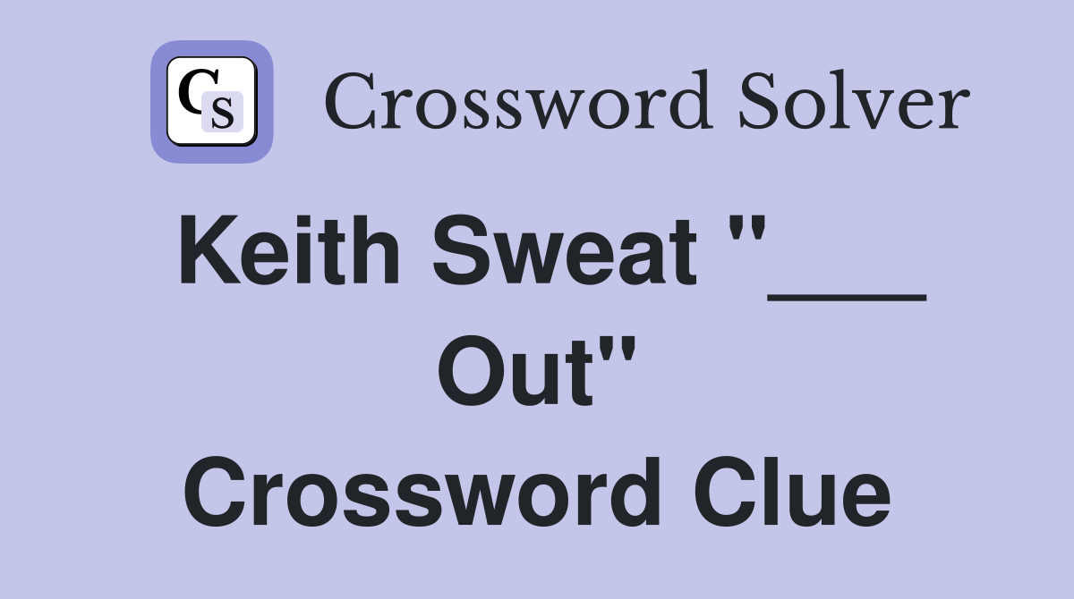 Keith Sweat "___ Out" Crossword Clue