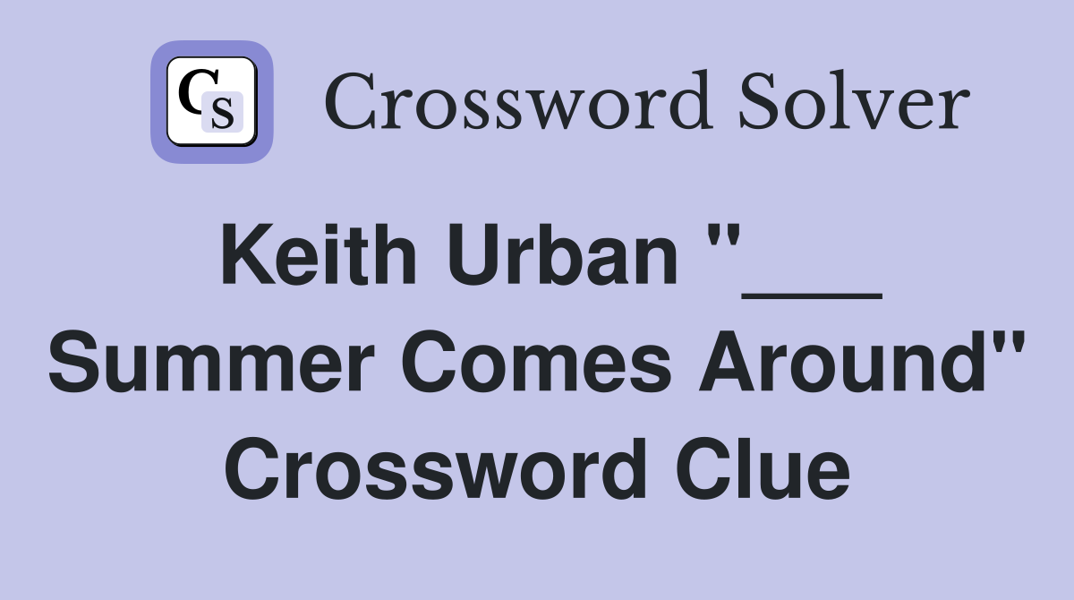 Keith Urban "___ Summer Comes Around" Crossword Clue