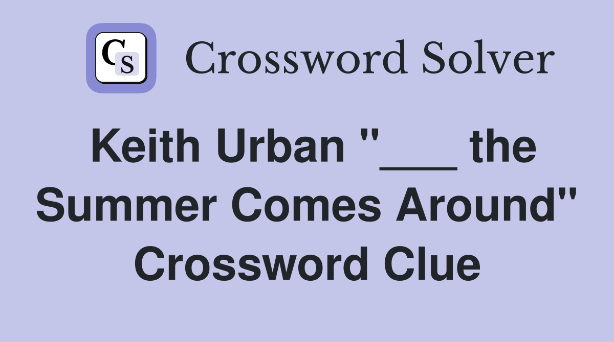 Keith Urban "___ the Summer Comes Around" Crossword Clue
