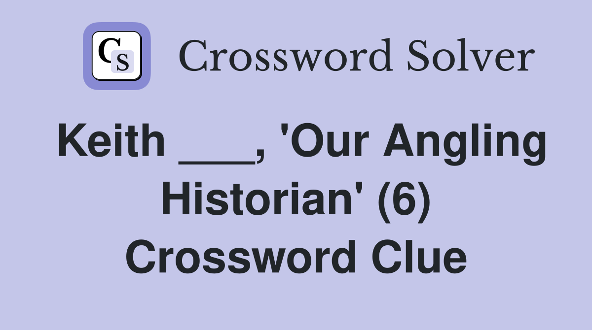 Keith ___, 'Our Angling Historian' (6) Crossword Clue