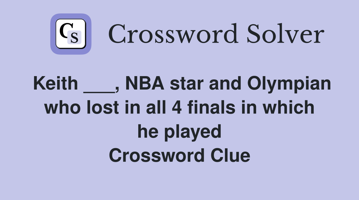 Keith ___, NBA star and Olympian who lost in all 4 finals in which he played Crossword Clue