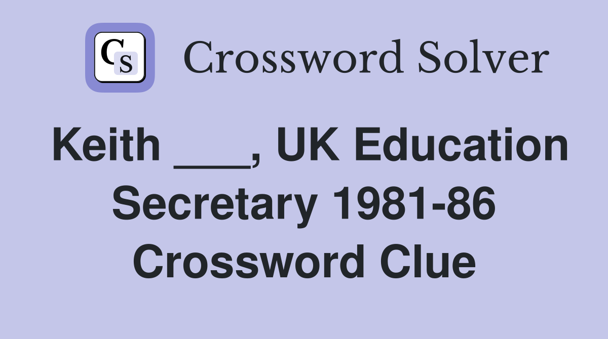 Keith ___, UK Education Secretary 1981-86 Crossword Clue