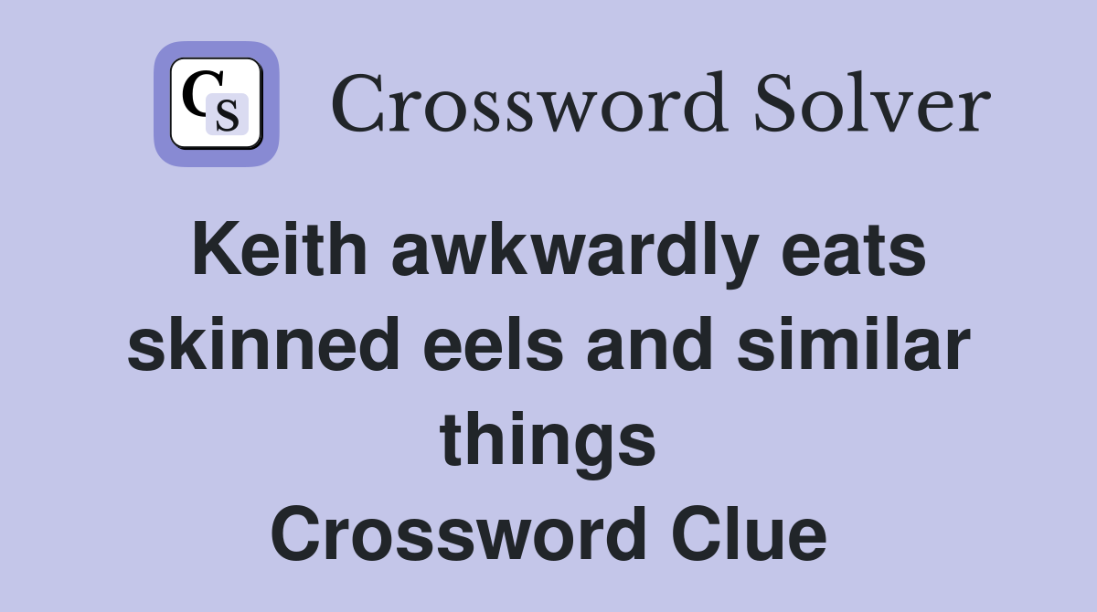 Keith awkwardly eats skinned eels and similar things Crossword Clue