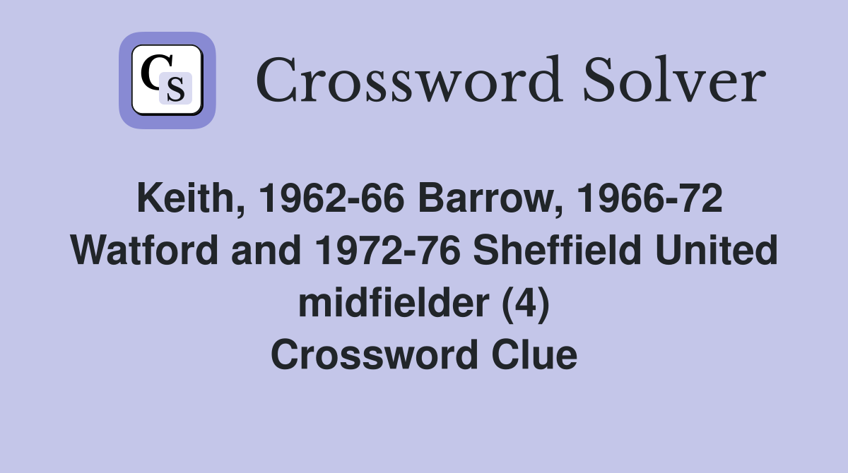 Keith, 1962-66 Barrow, 1966-72 Watford and 1972-76 Sheffield United midfielder (4) Crossword Clue