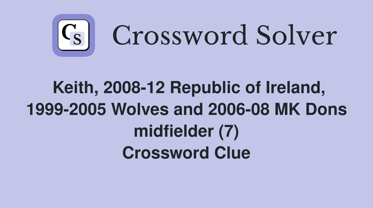 Keith, 2008-12 Republic of Ireland, 1999-2005 Wolves and 2006-08 MK Dons midfielder (7) Crossword Clue