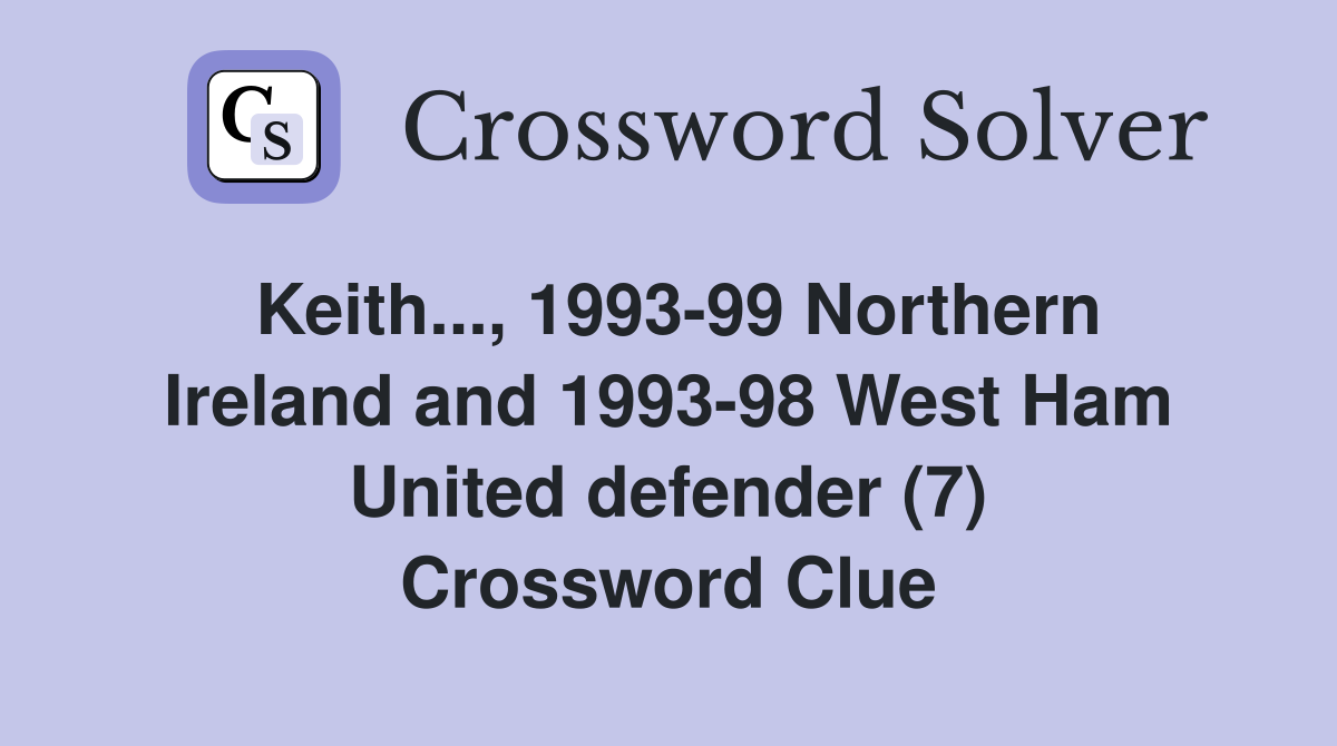 Keith..., 1993-99 Northern Ireland and 1993-98 West Ham United defender (7) Crossword Clue