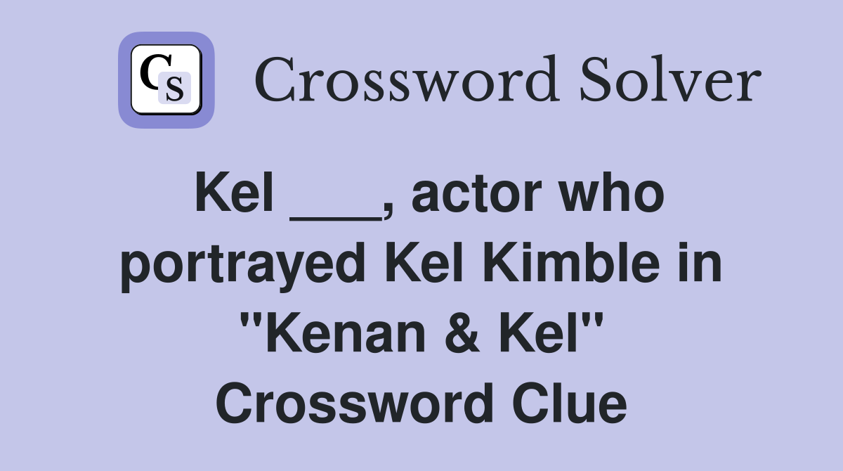 Kel ___, actor who portrayed Kel Kimble in "Kenan & Kel" Crossword Clue