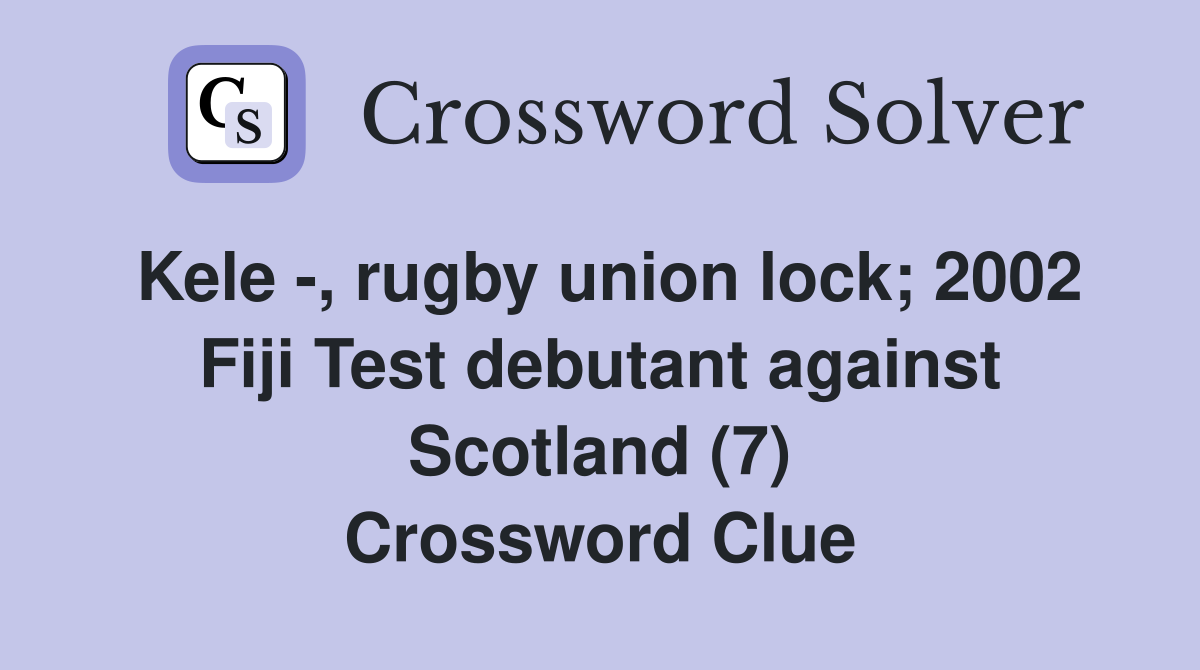 Kele -, rugby union lock; 2002 Fiji Test debutant against Scotland (7) Crossword Clue