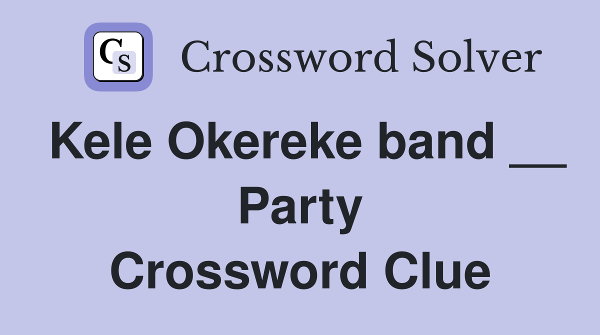 Kele Okereke band __ Party Crossword Clue