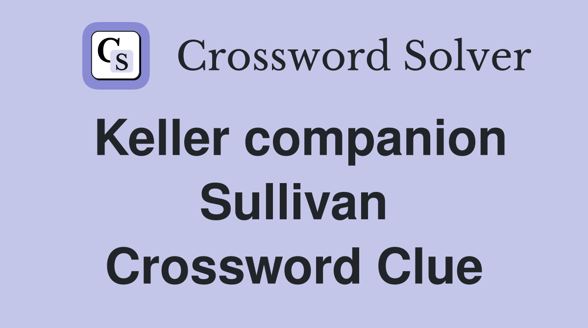 Keller companion Sullivan Crossword Clue