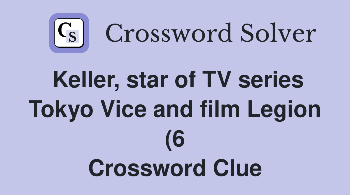 Keller star of TV series Tokyo Vice and film Legion (6) Crossword Keller star of TV series Tokyo Vice and film Legion (6) Crossword