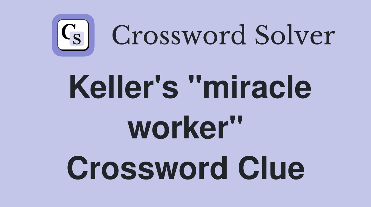 Keller's "miracle worker" Crossword Clue