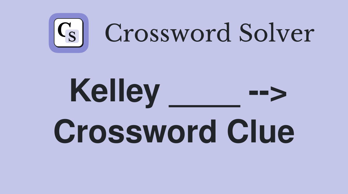 Kelley ____ --> Crossword Clue