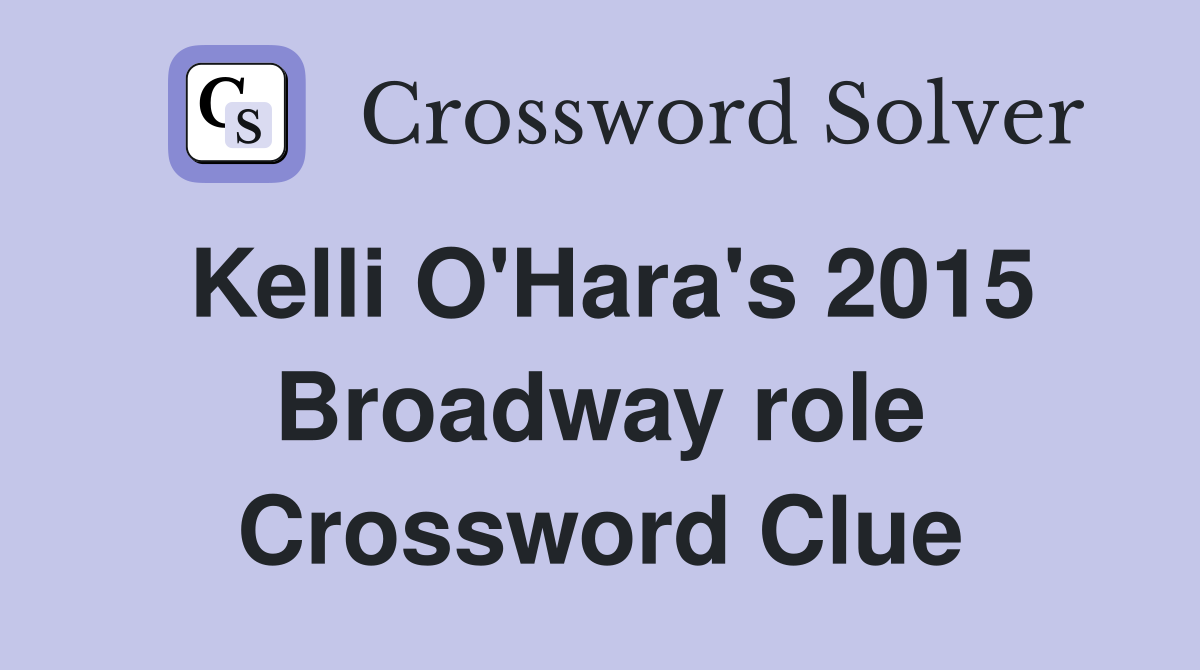 Kelli O'Hara's 2015 Broadway role Crossword Clue