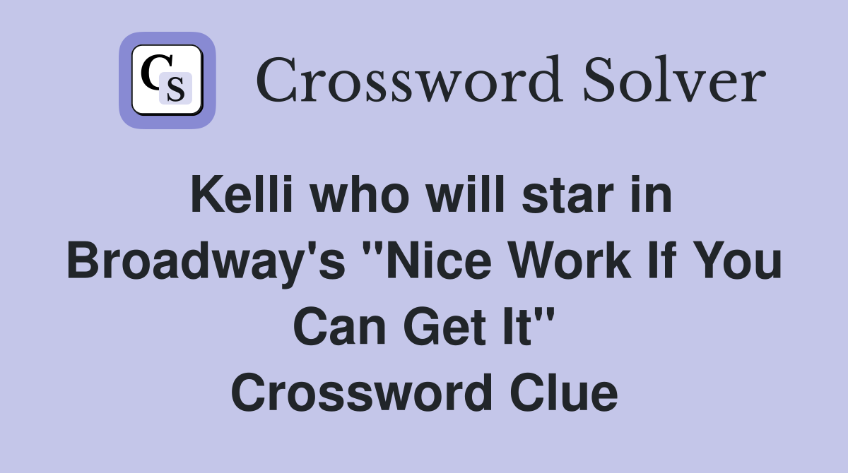 Kelli who will star in Broadway's "Nice Work If You Can Get It" Crossword Clue