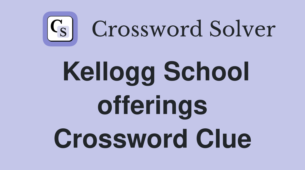Kellogg School offerings Crossword Clue