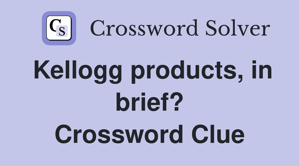 Kellogg products, in brief? Crossword Clue