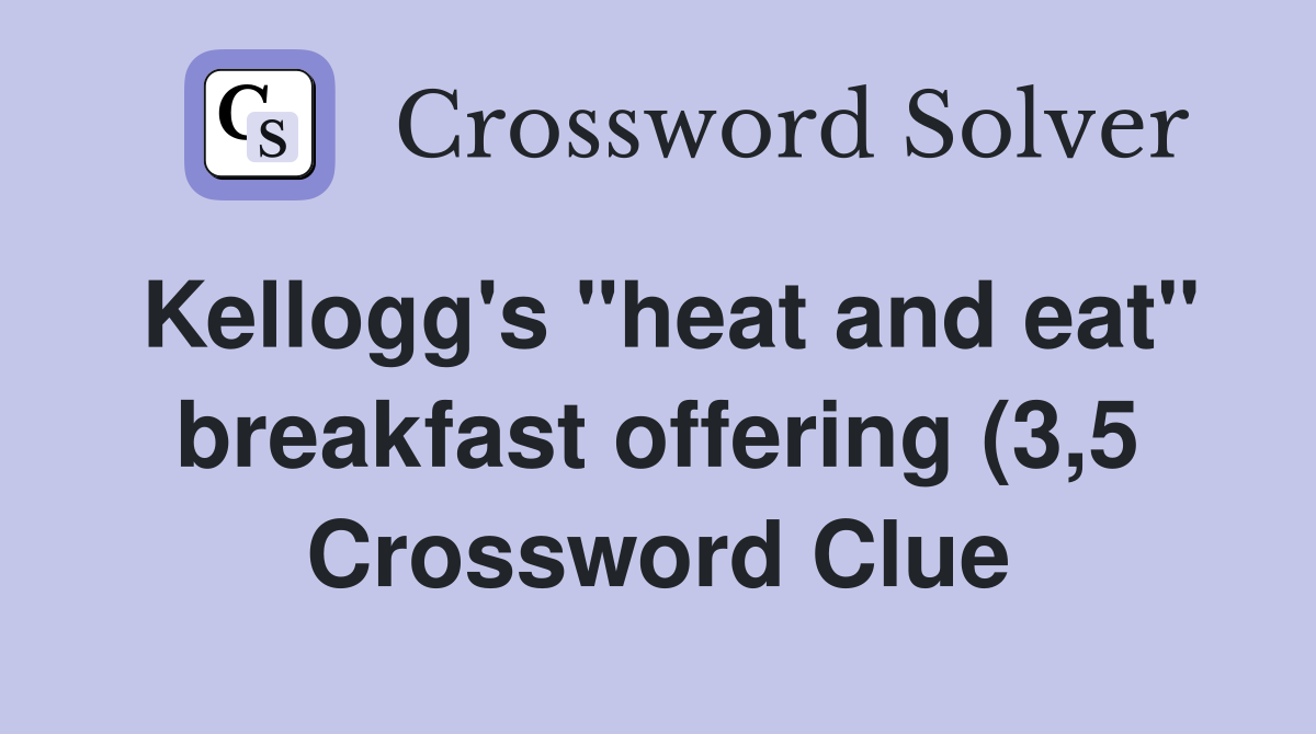 Kellogg #39 s quot heat and eat quot breakfast offering (3 5) Crossword Clue Kellogg #39 s quot heat and eat quot breakfast offering (3 5) Crossword Clue