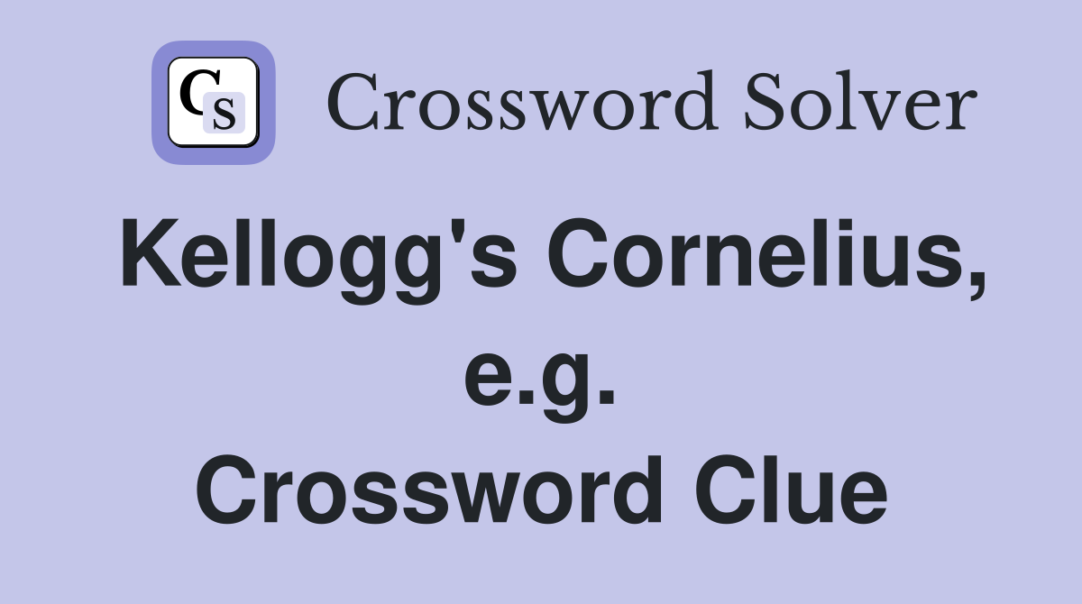 Kellogg's Cornelius, e.g. Crossword Clue