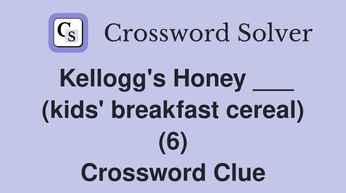 Kellogg's Honey ___ (kids' breakfast cereal) (6) Crossword Clue