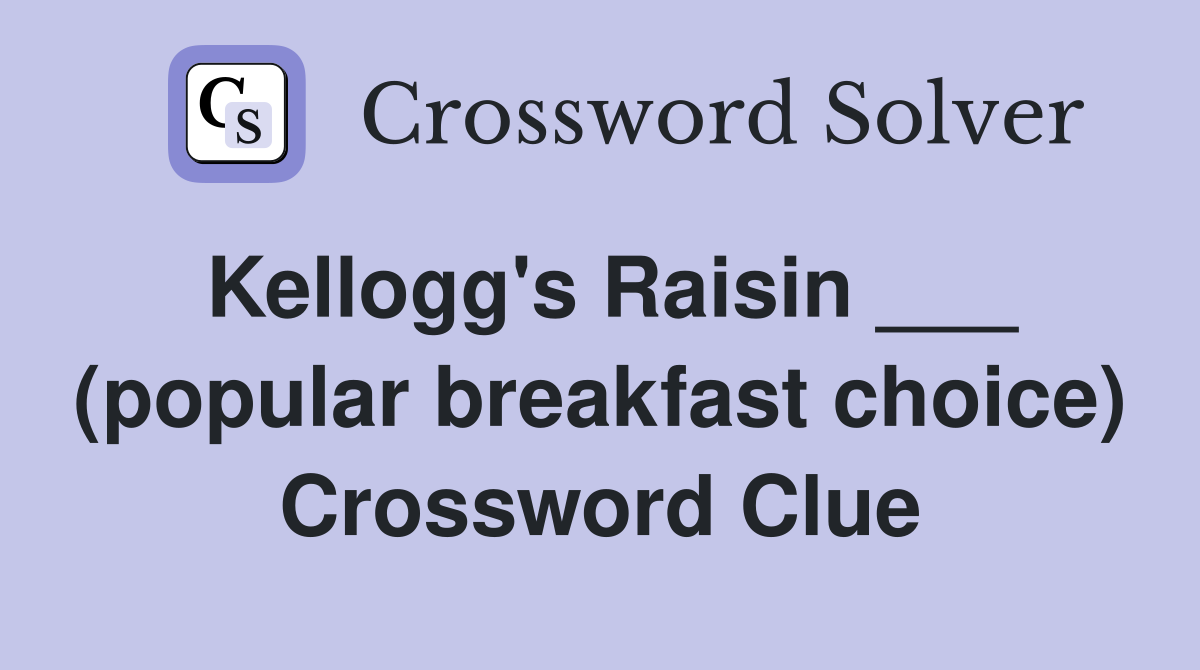 Kellogg's Raisin ___ (popular breakfast choice) Crossword Clue