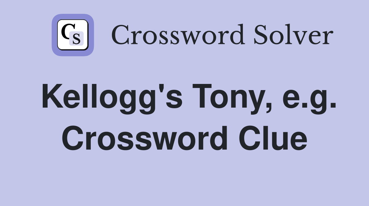 Kellogg's Tony, e.g. Crossword Clue