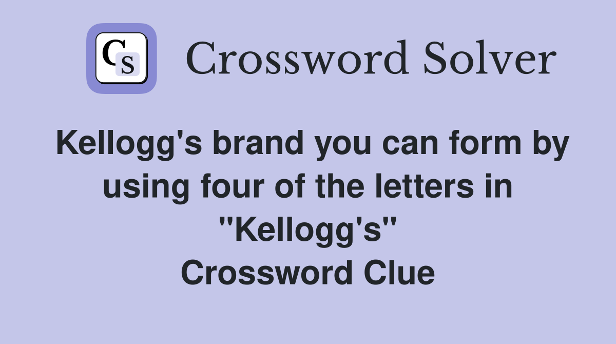 Kellogg's brand you can form by using four of the letters in "Kellogg's" Crossword Clue