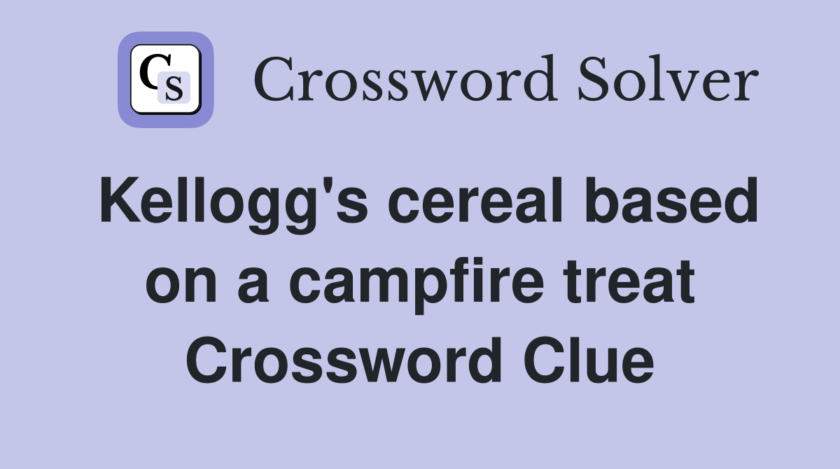 Kellogg's cereal based on a campfire treat Crossword Clue
