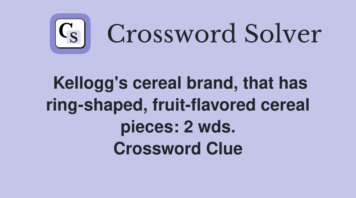 Kellogg's cereal brand, that has ring-shaped, fruit-flavored cereal pieces: 2 wds. Crossword Clue