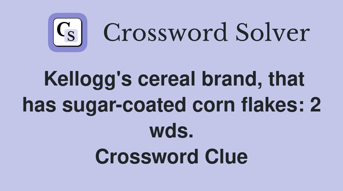 Kellogg's cereal brand, that has sugar-coated corn flakes: 2 wds. Crossword Clue