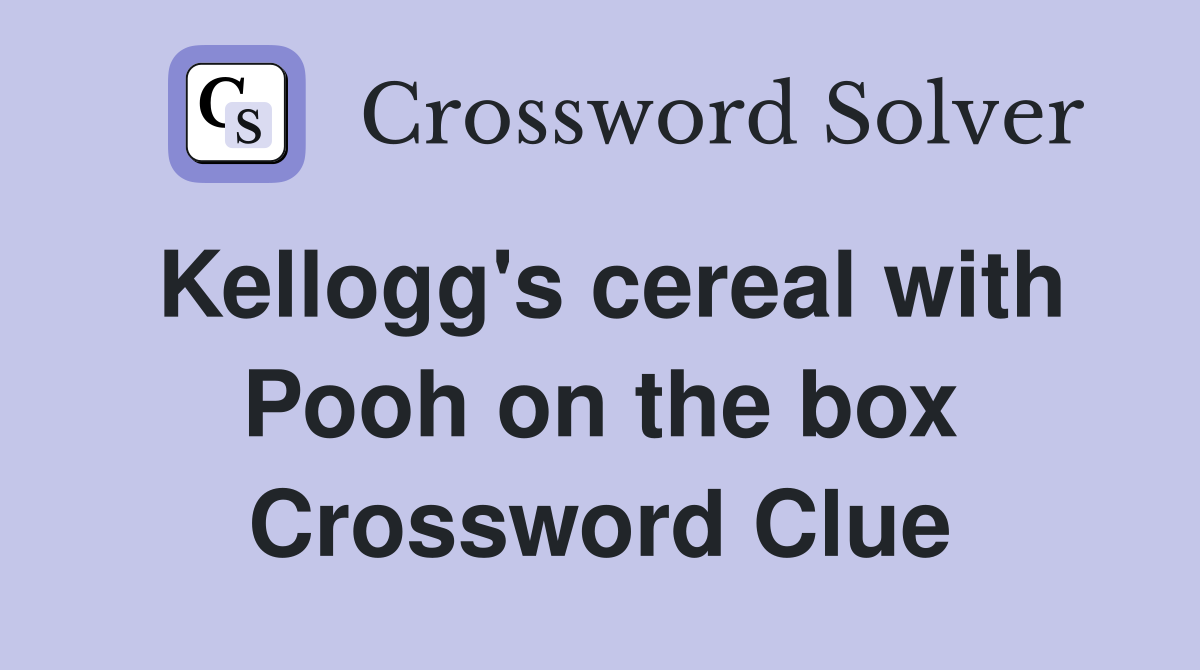 Kellogg's cereal with Pooh on the box Crossword Clue