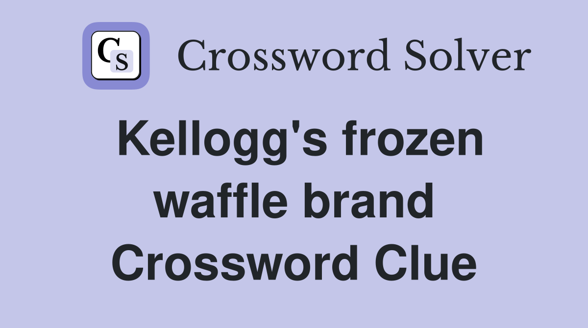 Kellogg's frozen waffle brand Crossword Clue