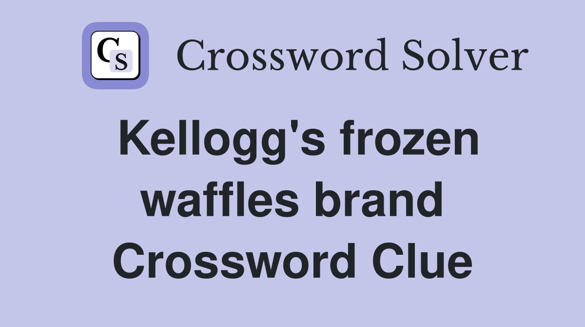 Kellogg's frozen waffles brand Crossword Clue