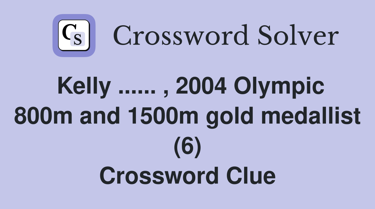 Kelly ...... , 2004 Olympic 800m and 1500m gold medallist (6) Crossword Clue