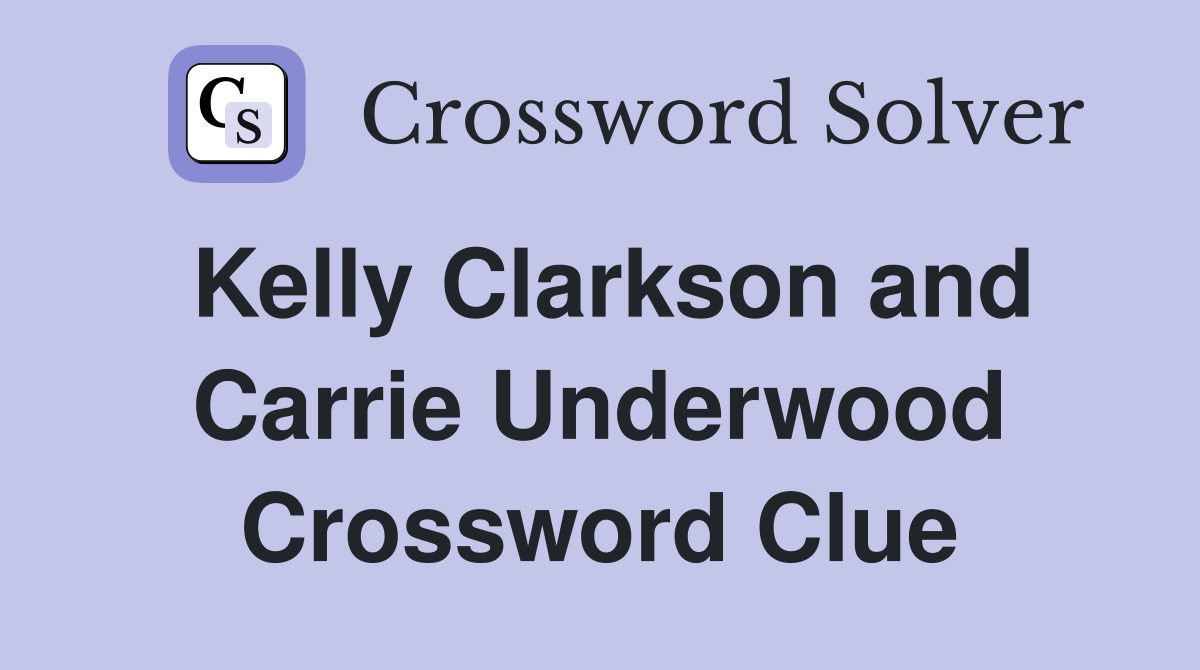 Kelly Clarkson and Carrie Underwood Crossword Clue