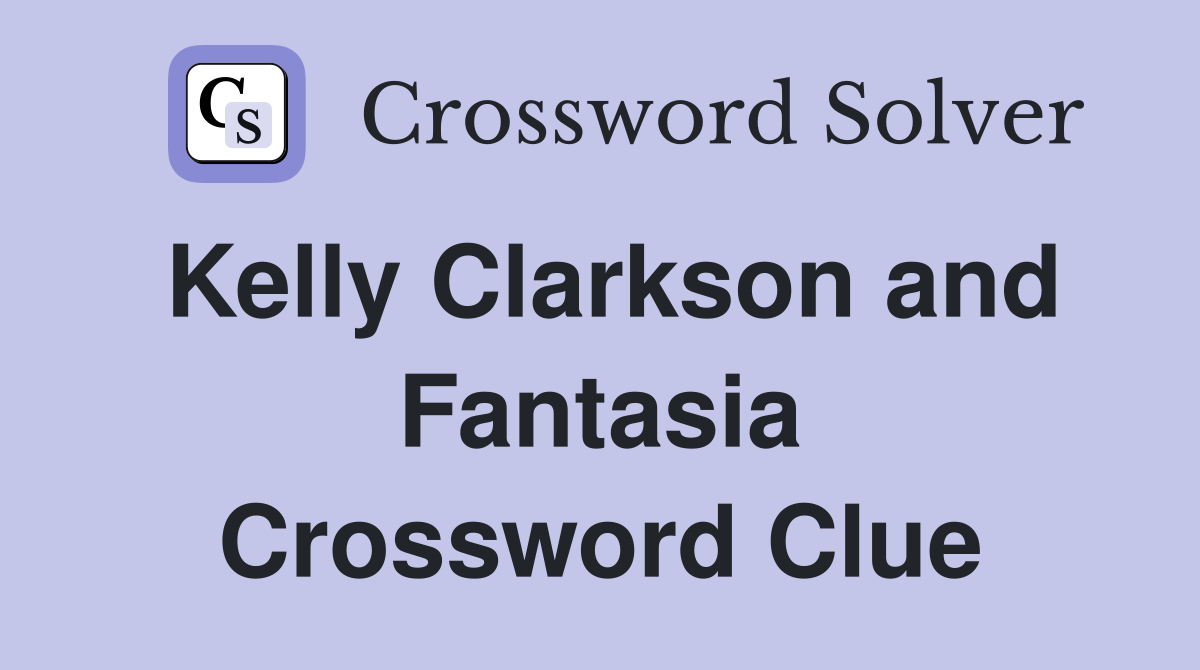Kelly Clarkson and Fantasia Crossword Clue