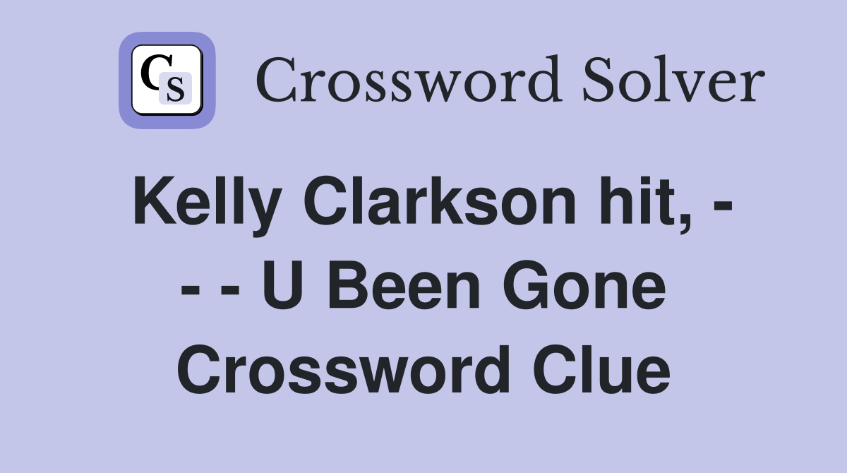Kelly Clarkson hit, - - - U Been Gone Crossword Clue