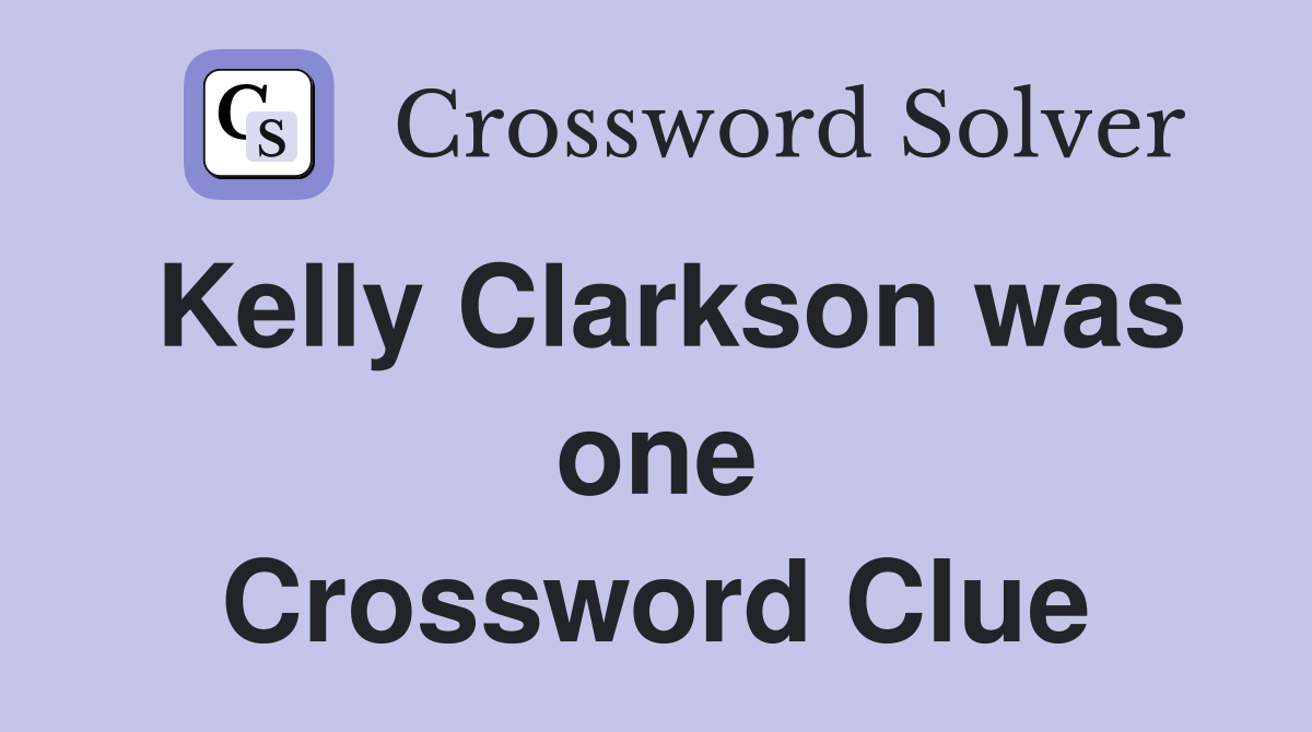 Kelly Clarkson was one Crossword Clue