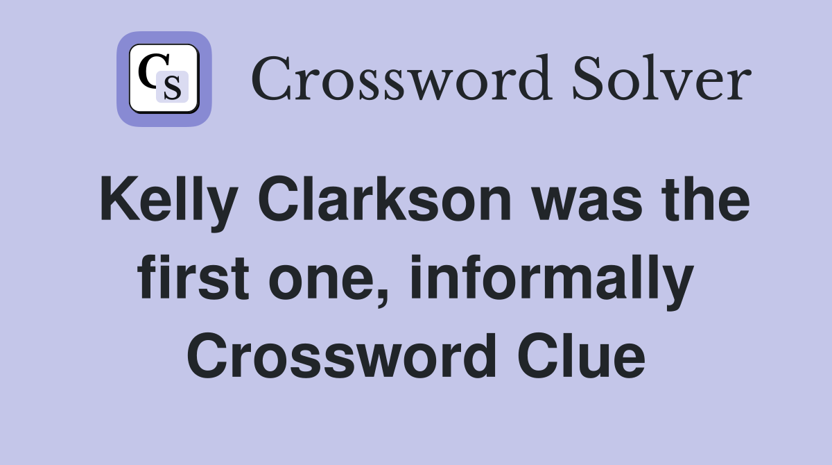 Kelly Clarkson was the first one, informally Crossword Clue