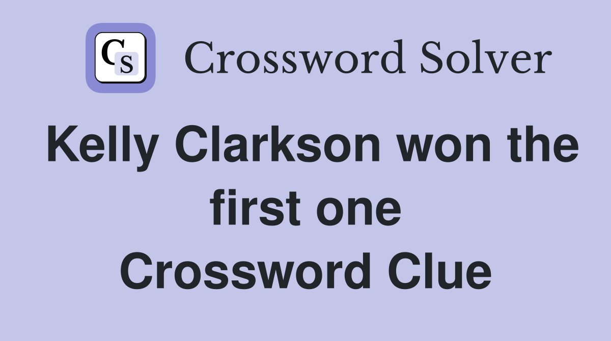 Kelly Clarkson won the first one Crossword Clue