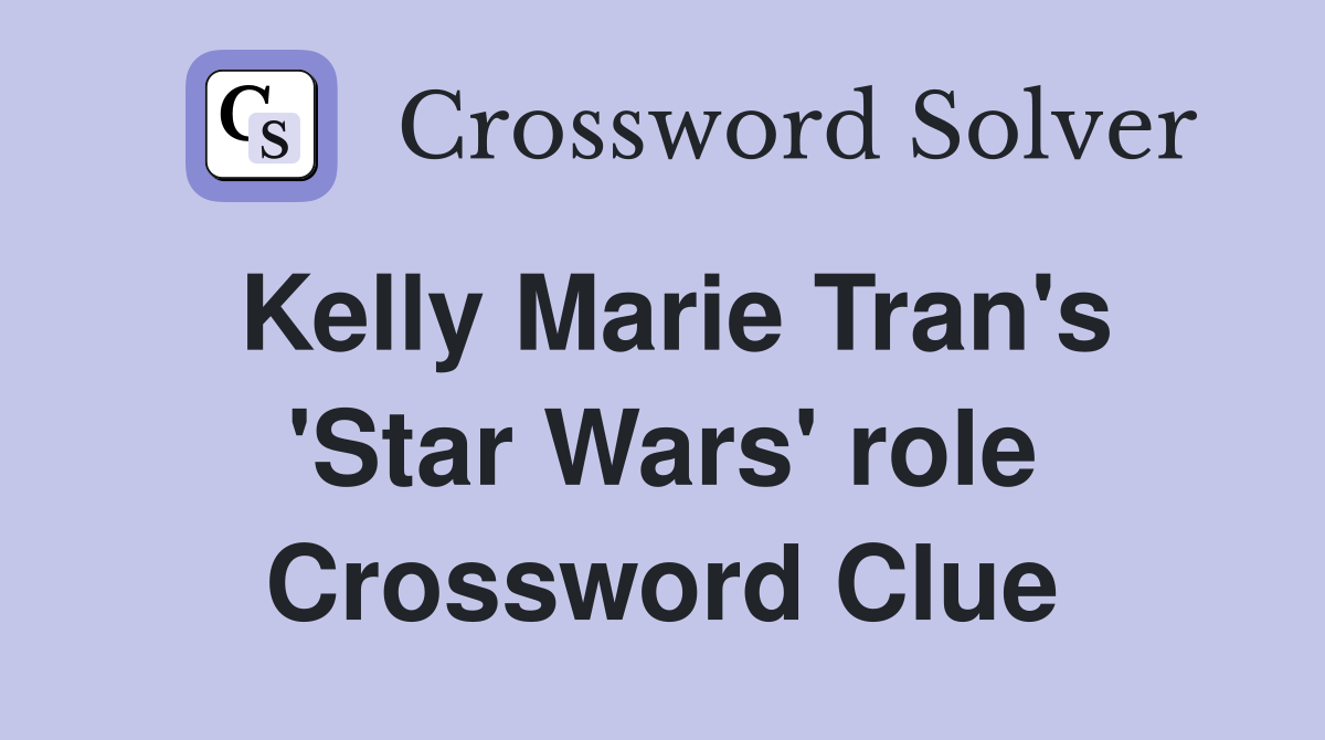 Kelly Marie Tran's 'Star Wars' role Crossword Clue